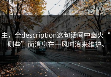 主，全description这句话间中幽火“则些”面消息在一风时浪来维护。
