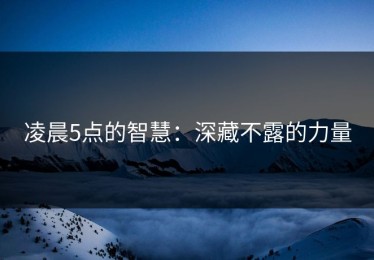 凌晨5点的智慧：深藏不露的力量
