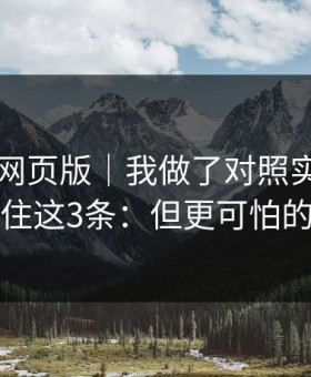 关于91网页版｜我做了对照实验：你只要记住这3条：但更可怕的在后面