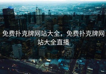 免费扑克牌网站大全，免费扑克牌网站大全直播