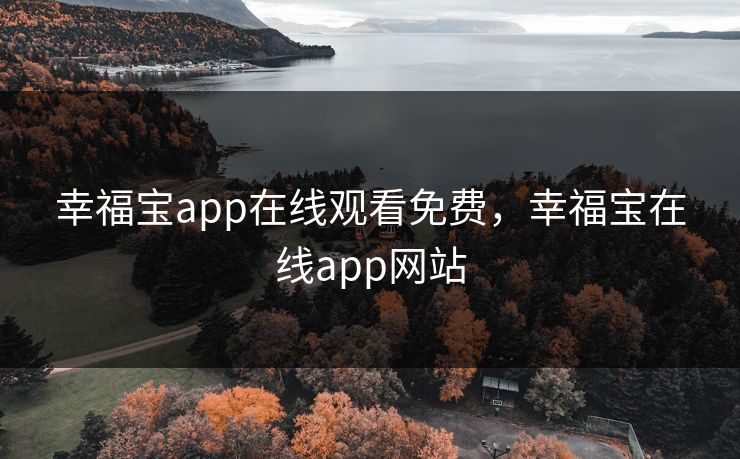 幸福宝app在线观看免费，幸福宝在线app网站