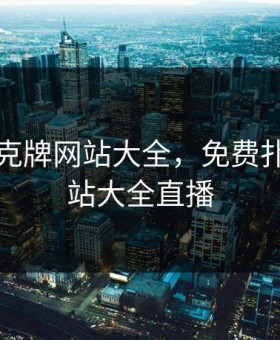 免费扑克牌网站大全，免费扑克牌网站大全直播